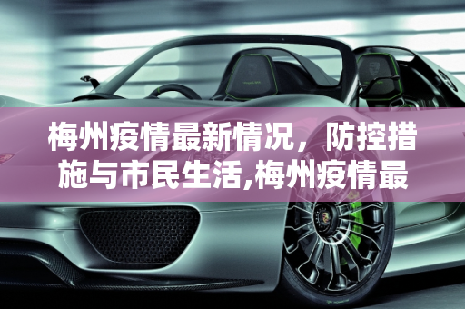 梅州疫情最新情况，防控措施与市民生活,梅州疫情最新情况