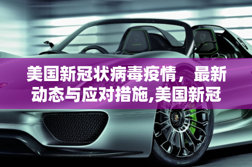 美国新冠状病毒疫情，最新动态与应对措施,美国新冠状病毒疫情最新消息