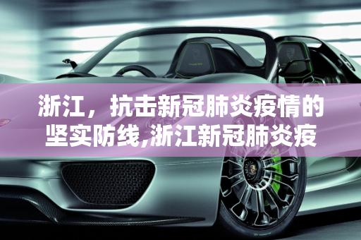 浙江，抗击新冠肺炎疫情的坚实防线,浙江新冠肺炎疫情