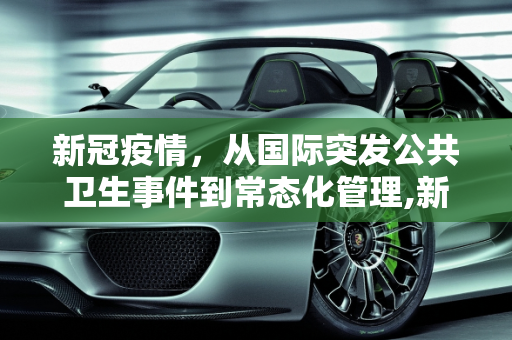 新冠疫情，从国际突发公共卫生事件到常态化管理,新冠不再构成国际突发公共卫生事件