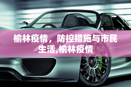榆林疫情，防控措施与市民生活,榆林疫情