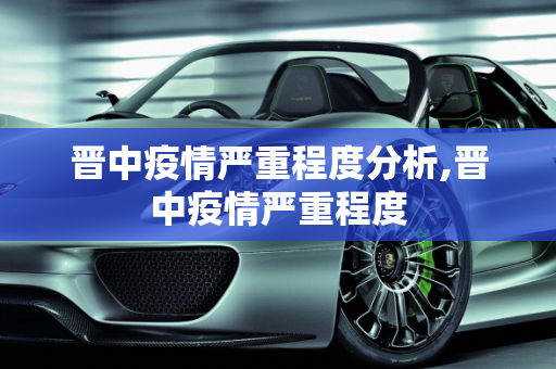晋中疫情严重程度分析,晋中疫情严重程度