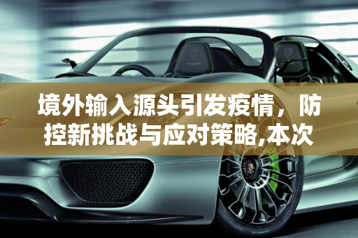 境外输入源头引发疫情，防控新挑战与应对策略,本次疫情由新的境外输入源头引起