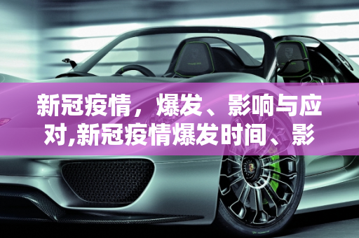 新冠疫情，爆发、影响与应对,新冠疫情爆发时间、影响及应对措施