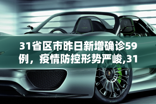 31省区市昨日新增确诊59例，疫情防控形势严峻,31省区市昨日新增确诊59例