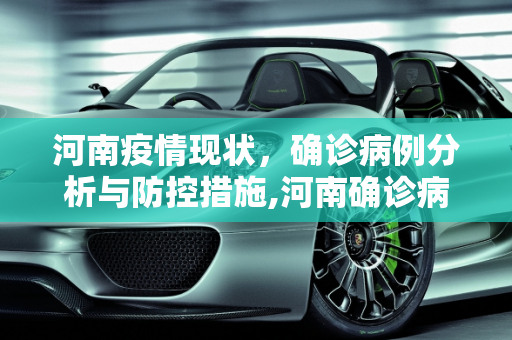 河南疫情现状，确诊病例分析与防控措施,河南确诊病例