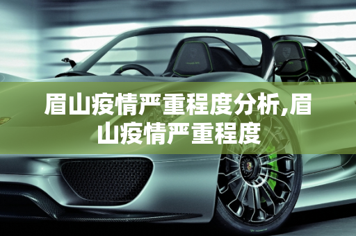 眉山疫情严重程度分析,眉山疫情严重程度
