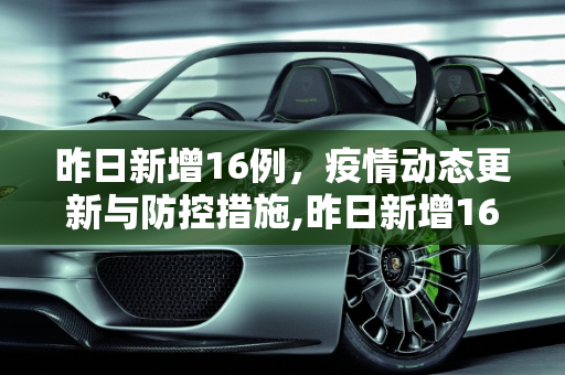 昨日新增16例，疫情动态更新与防控措施,昨日新增16例