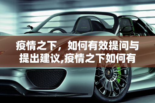 疫情之下，如何有效提问与提出建议,疫情之下如何有效提问与提出建议？