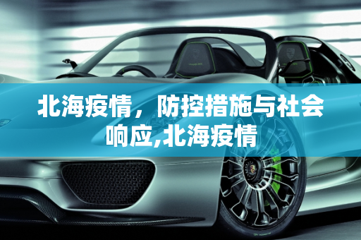 北海疫情，防控措施与社会响应,北海疫情