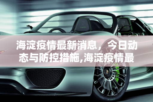 海淀疫情最新消息，今日动态与防控措施,海淀疫情最新消息今天