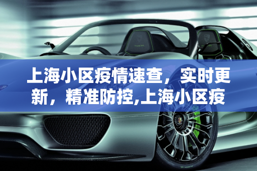 上海小区疫情速查，实时更新，精准防控,上海小区疫情速查