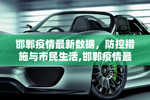 邯郸疫情最新数据，防控措施与市民生活,邯郸疫情最新数据