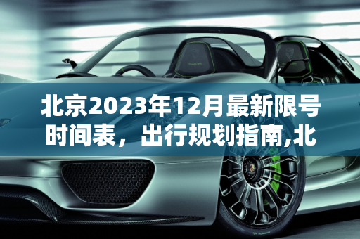 北京2023年12月最新限号时间表，出行规划指南,北京限号2023年12月最新限号时间表