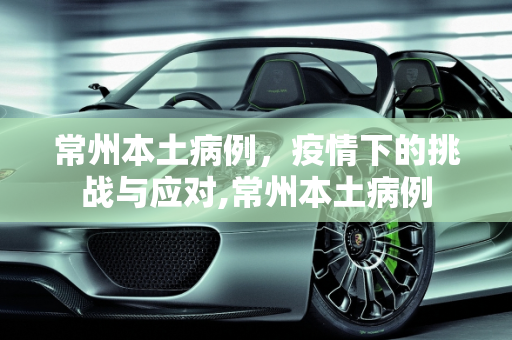 常州本土病例，疫情下的挑战与应对,常州本土病例