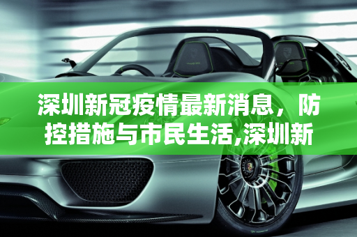 深圳新冠疫情最新消息，防控措施与市民生活,深圳新冠疫情最新消息