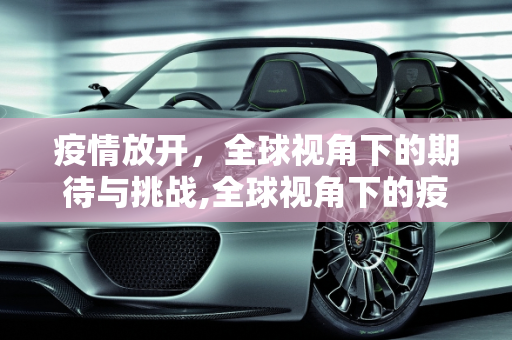 疫情放开，全球视角下的期待与挑战,全球视角下的疫情放开期待与挑战