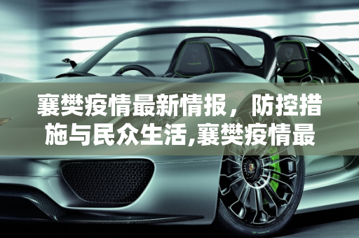 襄樊疫情最新情报，防控措施与民众生活,襄樊疫情最新情报