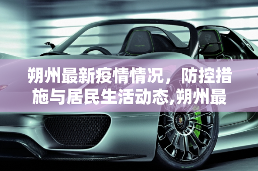 朔州最新疫情情况，防控措施与居民生活动态,朔州最新疫情情况