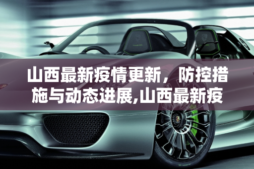山西最新疫情更新，防控措施与动态进展,山西最新疫情更新