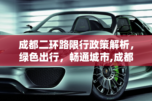 成都二环路限行政策解析，绿色出行，畅通城市,成都二环路限行