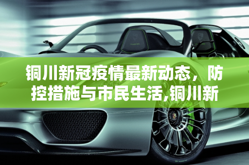 铜川新冠疫情最新动态，防控措施与市民生活,铜川新冠疫情最新消息