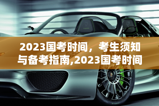 2023国考时间，考生须知与备考指南,2023国考时间