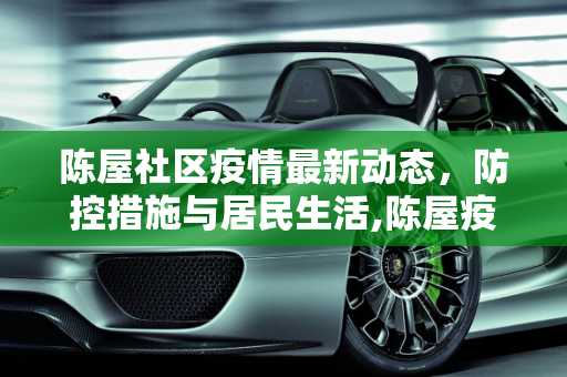 陈屋社区疫情最新动态，防控措施与居民生活,陈屋疫情最新