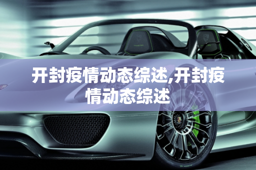 开封疫情动态综述,开封疫情动态综述