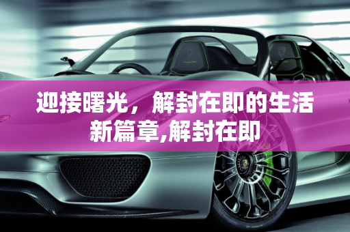 迎接曙光，解封在即的生活新篇章,解封在即