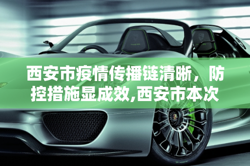 西安市疫情传播链清晰，防控措施显成效,西安市本次疫情传播链较清晰