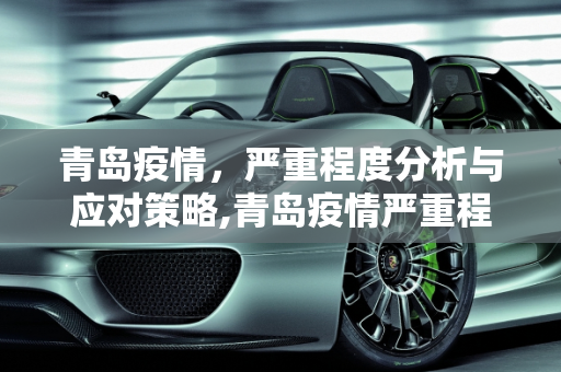 青岛疫情，严重程度分析与应对策略,青岛疫情严重程度