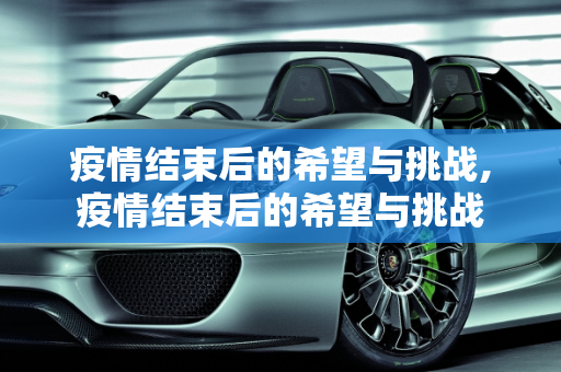 疫情结束后的希望与挑战,疫情结束后的希望与挑战