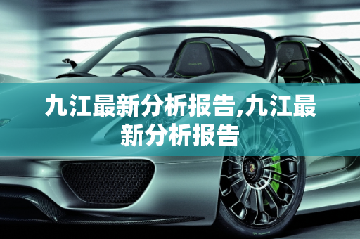 九江最新分析报告,九江最新分析报告