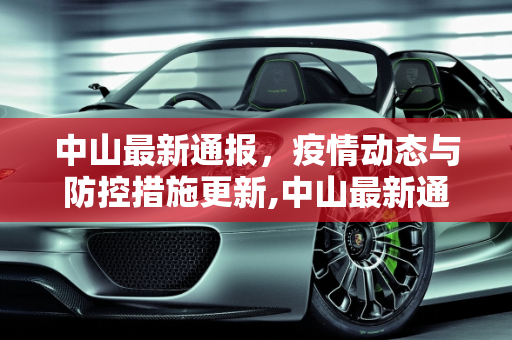 中山最新通报，疫情动态与防控措施更新,中山最新通报