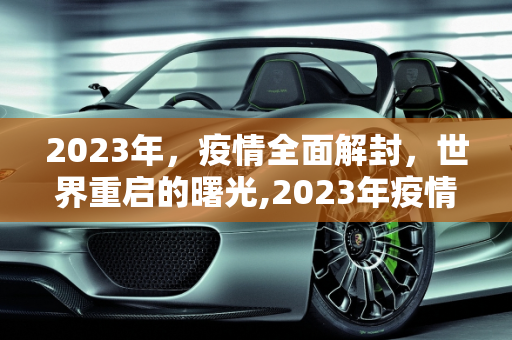 2023年，疫情全面解封，世界重启的曙光,2023年疫情全面解封