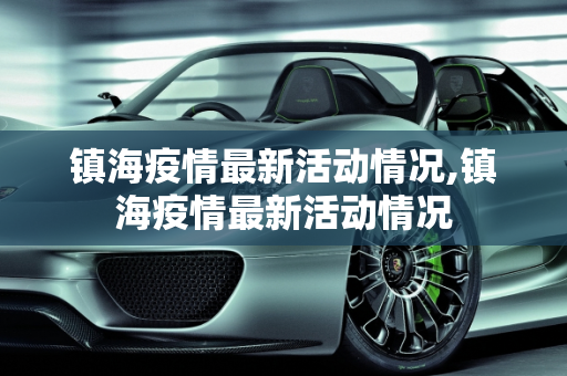 镇海疫情最新活动情况,镇海疫情最新活动情况