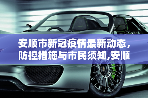 安顺市新冠疫情最新动态，防控措施与市民须知,安顺新冠疫情最新消息