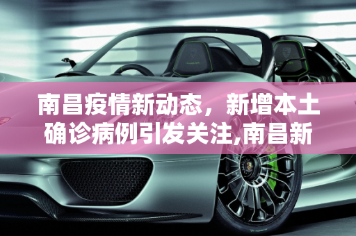 南昌疫情新动态，新增本土确诊病例引发关注,南昌新增本土确诊