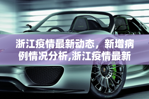 浙江疫情最新动态，新增病例情况分析,浙江疫情最新消息新增病例