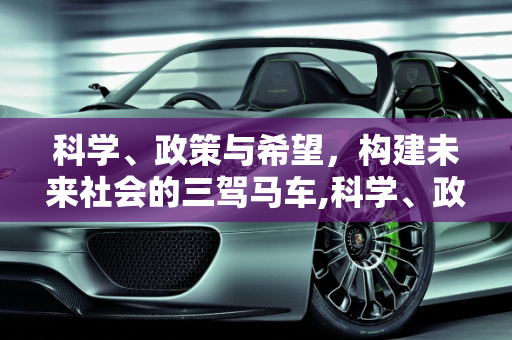 科学、政策与希望，构建未来社会的三驾马车,科学、政策与希望