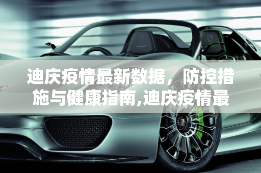 迪庆疫情最新数据，防控措施与健康指南,迪庆疫情最新数据