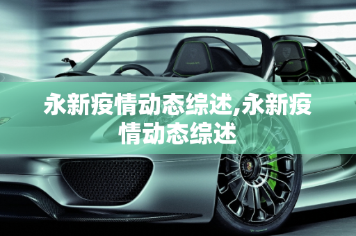 永新疫情动态综述,永新疫情动态综述