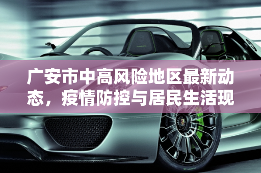 广安市中高风险地区最新动态，疫情防控与居民生活现状,广安中高风险地区最新