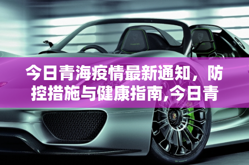 今日青海疫情最新通知，防控措施与健康指南,今日青海疫情最新通知