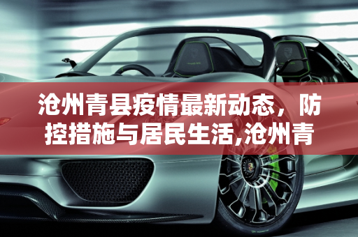 沧州青县疫情最新动态，防控措施与居民生活,沧州青县疫情最新消息