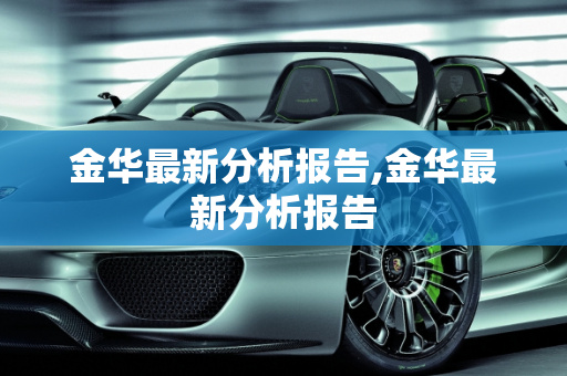 金华最新分析报告,金华最新分析报告