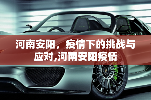 河南安阳，疫情下的挑战与应对,河南安阳疫情