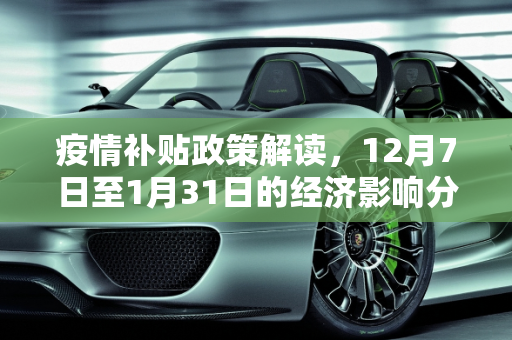 疫情补贴政策解读，12月7日至1月31日的经济影响分析,12月7号至1月31日疫情补贴政策解读与影响分析
