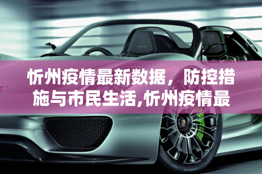 忻州疫情最新数据，防控措施与市民生活,忻州疫情最新数据